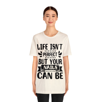 "Life Isn't Perfect But Your Nails Can Be" Bold Text Graphic Unisex Jersey Short Sleeve Tee