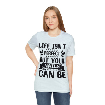 "Life Isn't Perfect But Your Nails Can Be" Bold Text Graphic Unisex Jersey Short Sleeve Tee