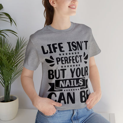 "Life Isn't Perfect But Your Nails Can Be" Bold Text Graphic Unisex Jersey Short Sleeve Tee