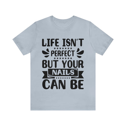 "Life Isn't Perfect But Your Nails Can Be" Bold Text Graphic Unisex Jersey Short Sleeve Tee