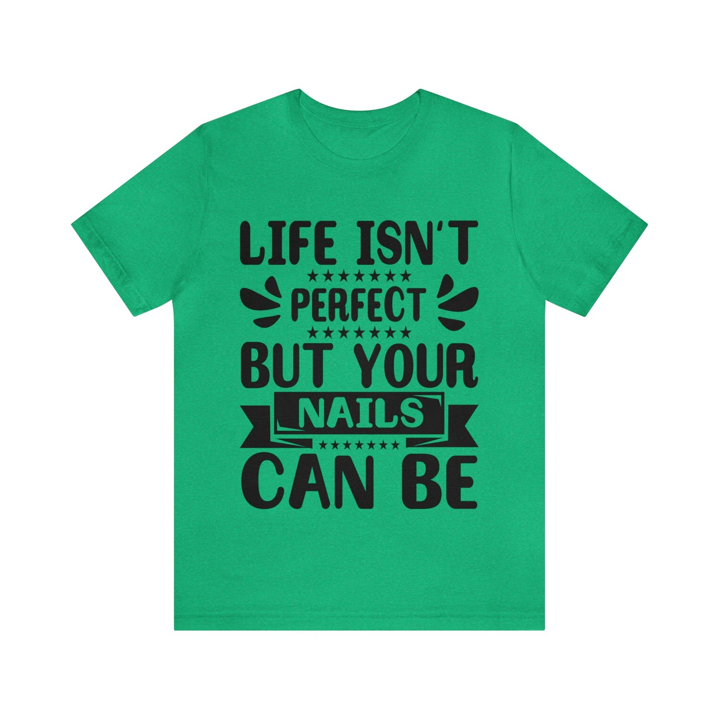 "Life Isn't Perfect But Your Nails Can Be" Bold Text Graphic Unisex Jersey Short Sleeve Tee