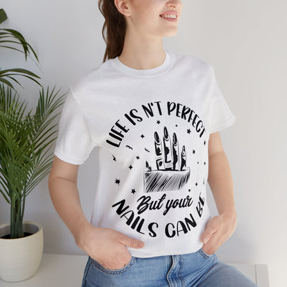 "Life Isn't Perfect But Your Nails Can Be" Unisex Jersey Short Sleeve Tee