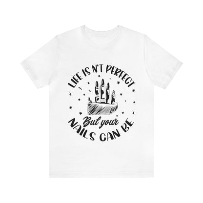 "Life Isn't Perfect But Your Nails Can Be" Unisex Jersey Short Sleeve Tee