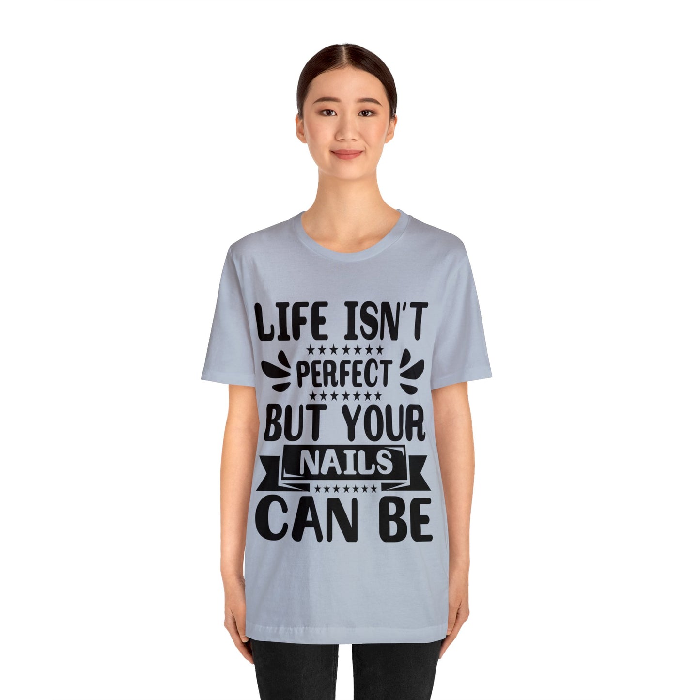 "Life Isn't Perfect But Your Nails Can Be" Bold Text Graphic Unisex Jersey Short Sleeve Tee