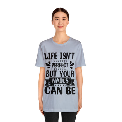 "Life Isn't Perfect But Your Nails Can Be" Bold Text Graphic Unisex Jersey Short Sleeve Tee