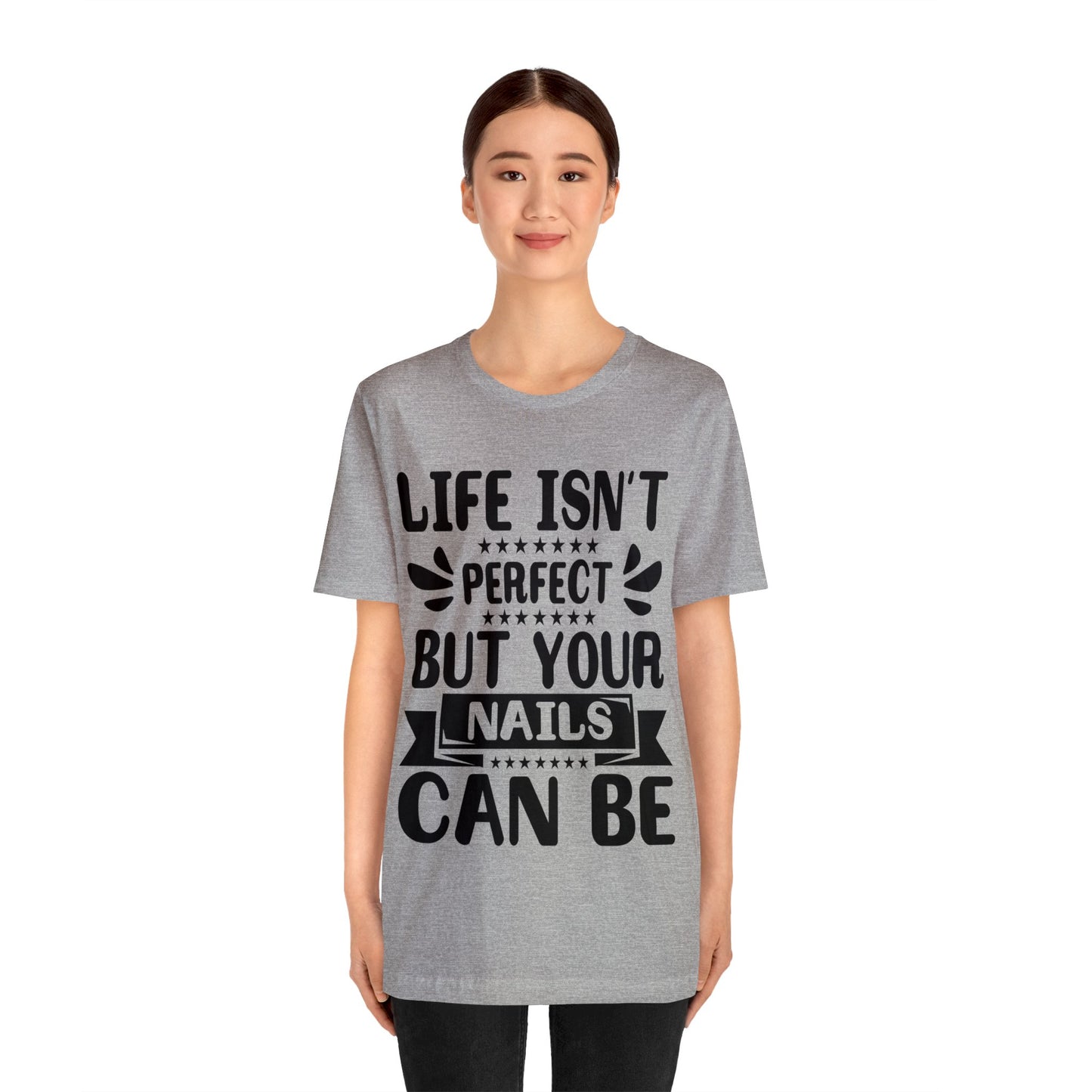 "Life Isn't Perfect But Your Nails Can Be" Bold Text Graphic Unisex Jersey Short Sleeve Tee