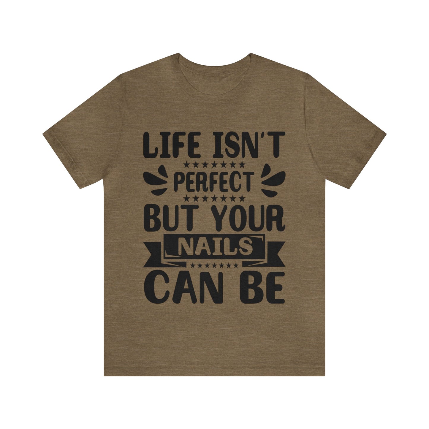 "Life Isn't Perfect But Your Nails Can Be" Bold Text Graphic Unisex Jersey Short Sleeve Tee