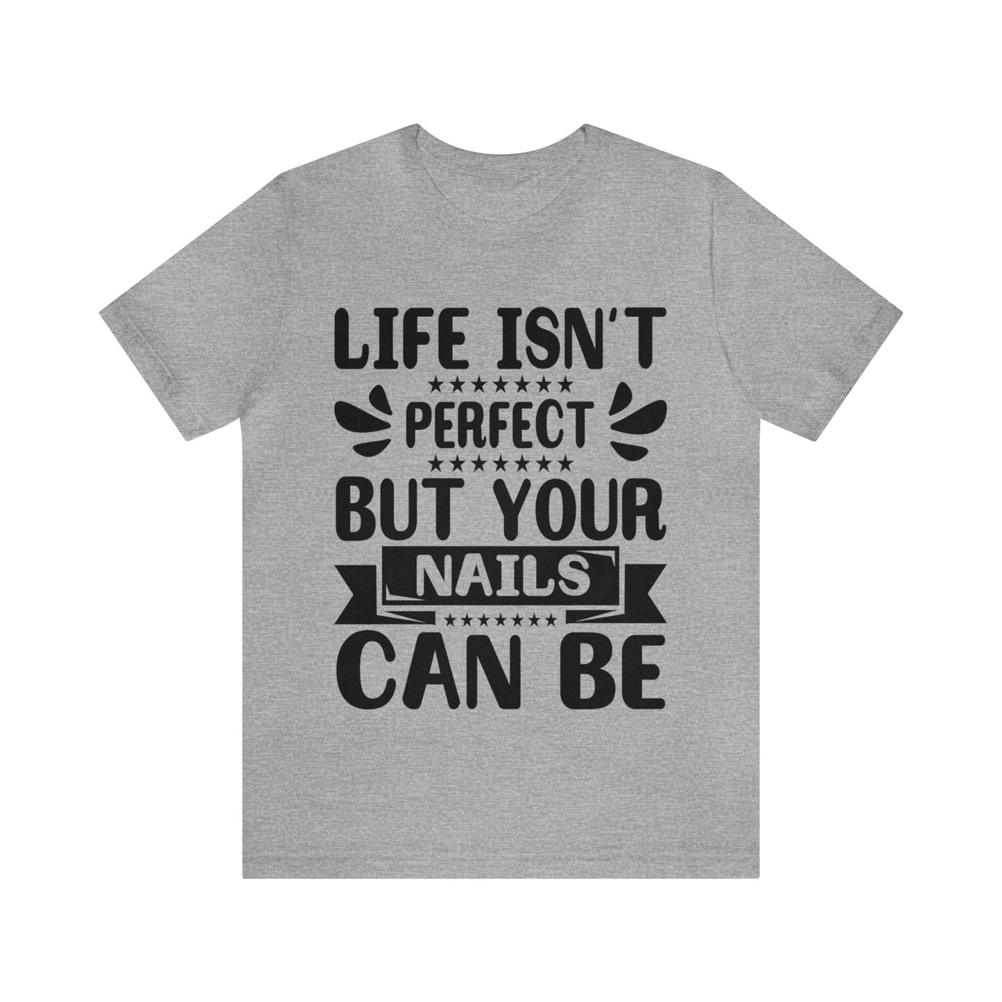 "Life Isn't Perfect But Your Nails Can Be" Bold Text Graphic Unisex Jersey Short Sleeve Tee