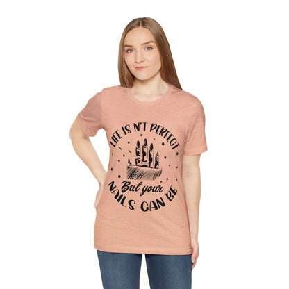 "Life Isn't Perfect But Your Nails Can Be" Unisex Jersey Short Sleeve Tee