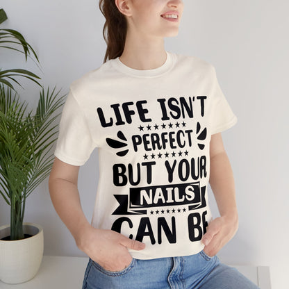 "Life Isn't Perfect But Your Nails Can Be" Bold Text Graphic Unisex Jersey Short Sleeve Tee