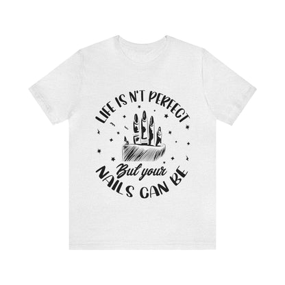 "Life Isn't Perfect But Your Nails Can Be" Unisex Jersey Short Sleeve Tee