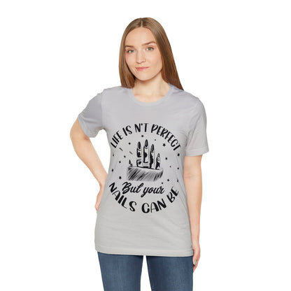 "Life Isn't Perfect But Your Nails Can Be" Unisex Jersey Short Sleeve Tee