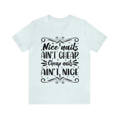 "Nice Nails Ain't Cheap. Cheap Nails Ain't Nice." Bold Text Graphic Cotton Unisex Jersey Short Sleeve Tee