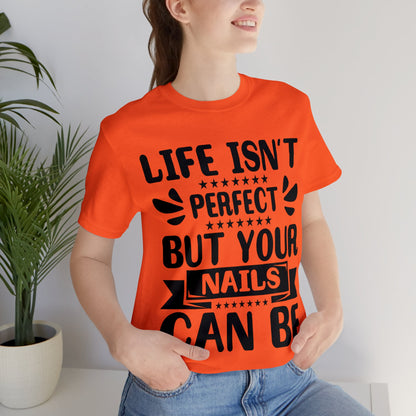 "Life Isn't Perfect But Your Nails Can Be" Bold Text Graphic Unisex Jersey Short Sleeve Tee