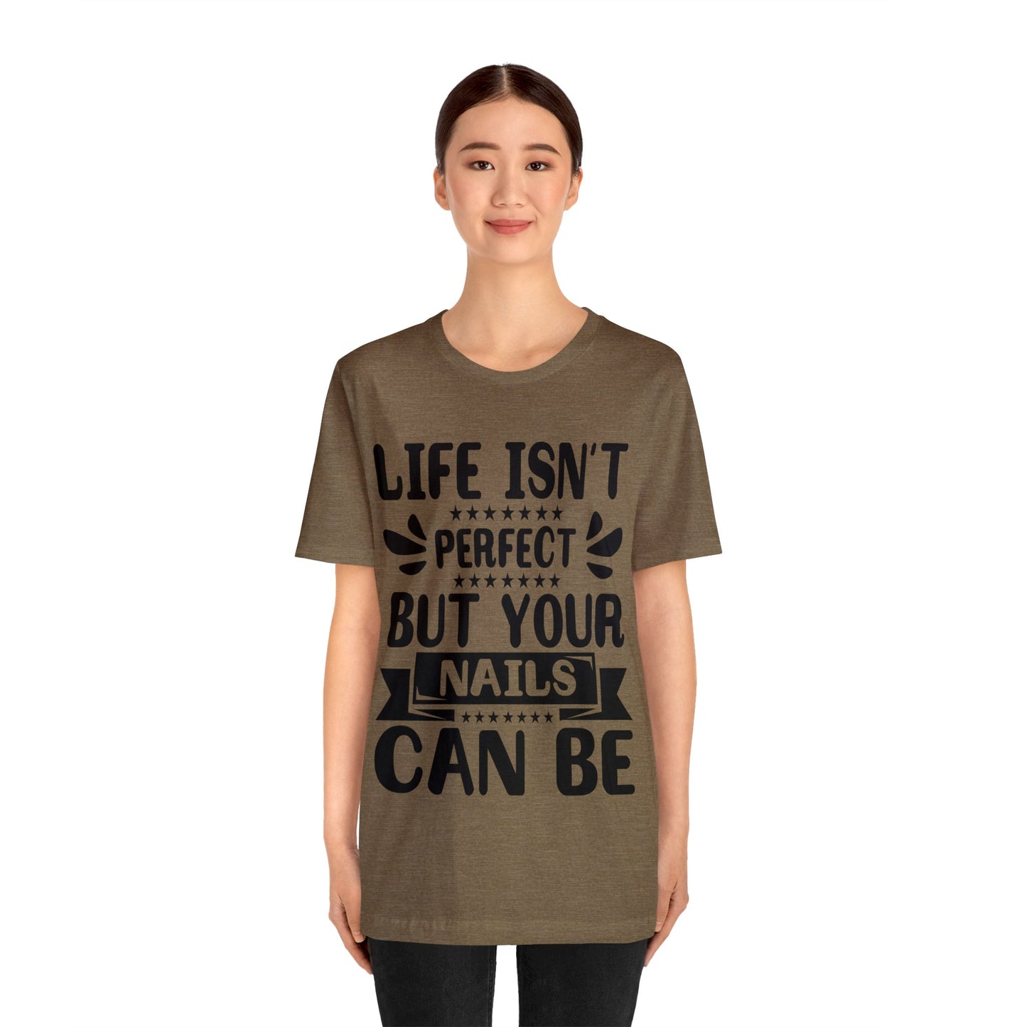 "Life Isn't Perfect But Your Nails Can Be" Bold Text Graphic Unisex Jersey Short Sleeve Tee