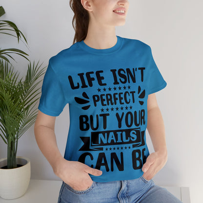 "Life Isn't Perfect But Your Nails Can Be" Bold Text Graphic Unisex Jersey Short Sleeve Tee