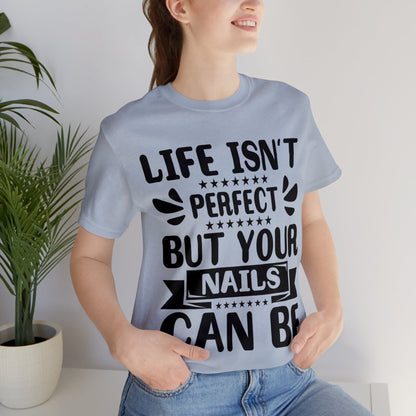 "Life Isn't Perfect But Your Nails Can Be" Bold Text Graphic Unisex Jersey Short Sleeve Tee