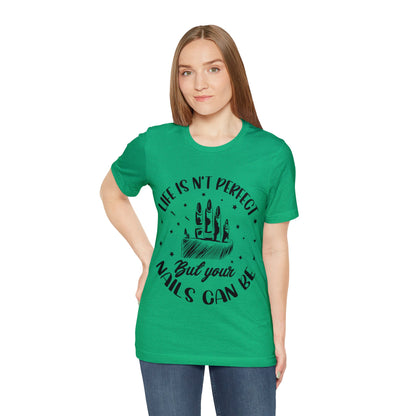 "Life Isn't Perfect But Your Nails Can Be" Unisex Jersey Short Sleeve Tee