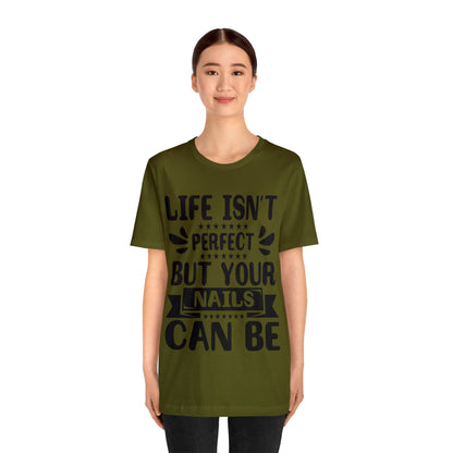 "Life Isn't Perfect But Your Nails Can Be" Bold Text Graphic Unisex Jersey Short Sleeve Tee