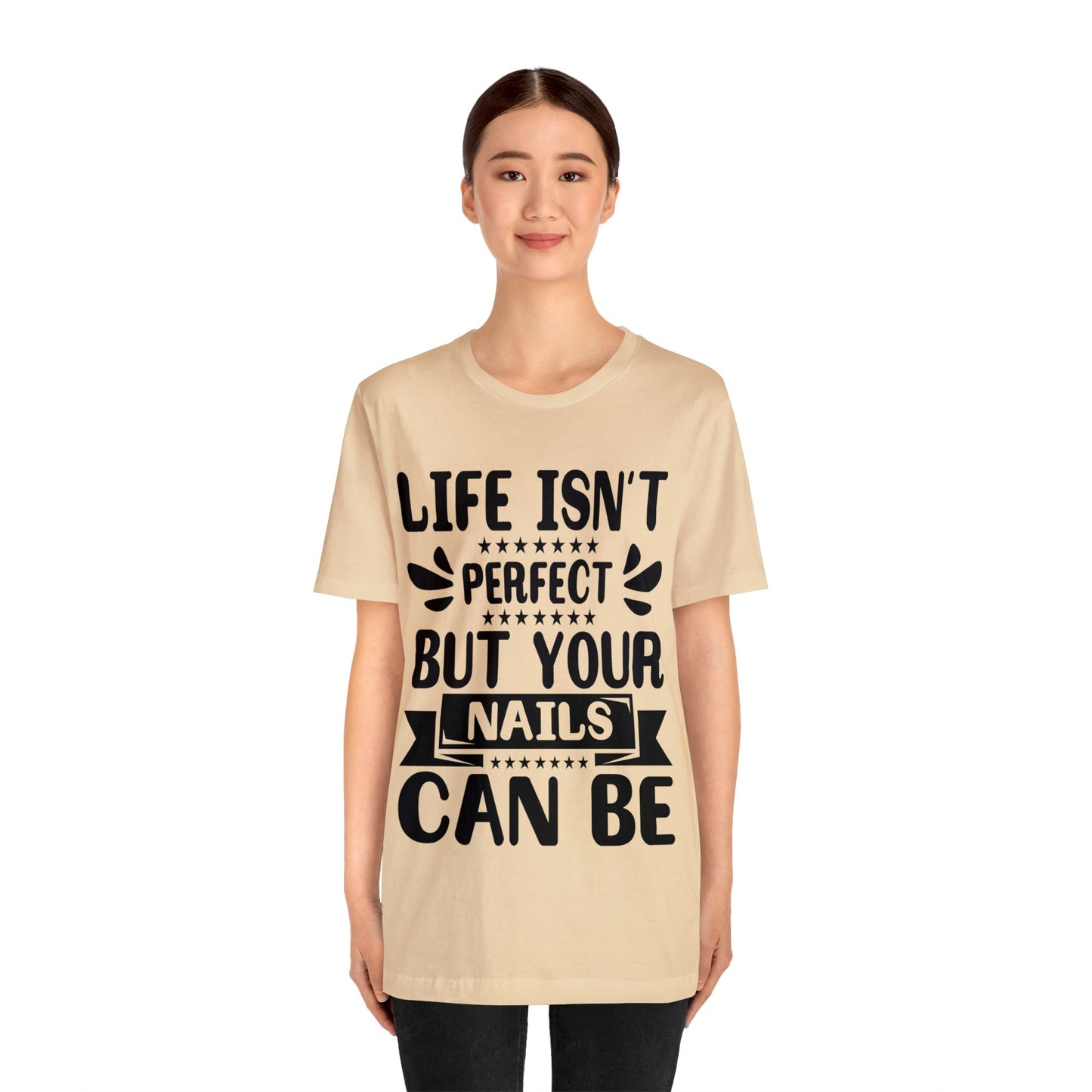 "Life Isn't Perfect But Your Nails Can Be" Bold Text Graphic Unisex Jersey Short Sleeve Tee