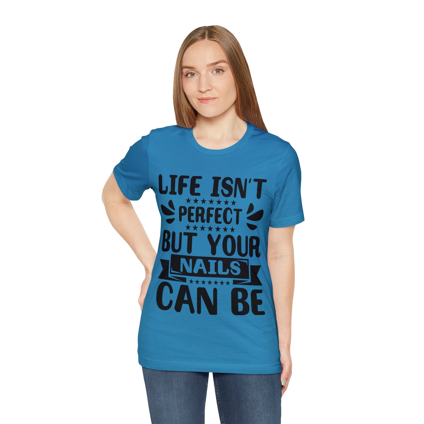 "Life Isn't Perfect But Your Nails Can Be" Bold Text Graphic Unisex Jersey Short Sleeve Tee