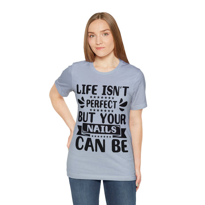 "Life Isn't Perfect But Your Nails Can Be" Bold Text Graphic Unisex Jersey Short Sleeve Tee