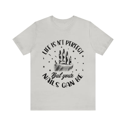 "Life Isn't Perfect But Your Nails Can Be" Unisex Jersey Short Sleeve Tee