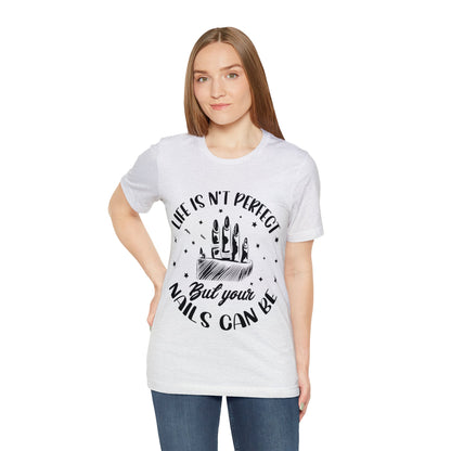 "Life Isn't Perfect But Your Nails Can Be" Unisex Jersey Short Sleeve Tee