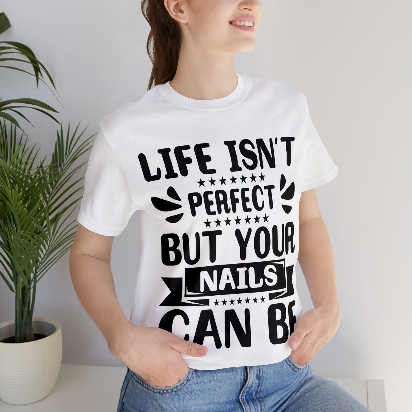 "Life Isn't Perfect But Your Nails Can Be" Bold Text Graphic Unisex Jersey Short Sleeve Tee