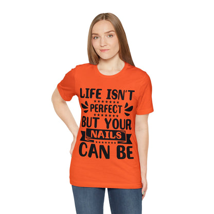 "Life Isn't Perfect But Your Nails Can Be" Bold Text Graphic Unisex Jersey Short Sleeve Tee