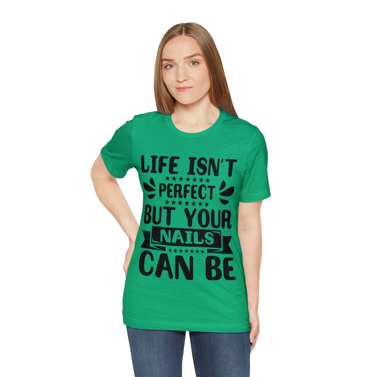 "Life Isn't Perfect But Your Nails Can Be" Bold Text Graphic Unisex Jersey Short Sleeve Tee