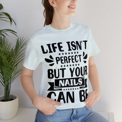 "Life Isn't Perfect But Your Nails Can Be" Bold Text Graphic Unisex Jersey Short Sleeve Tee