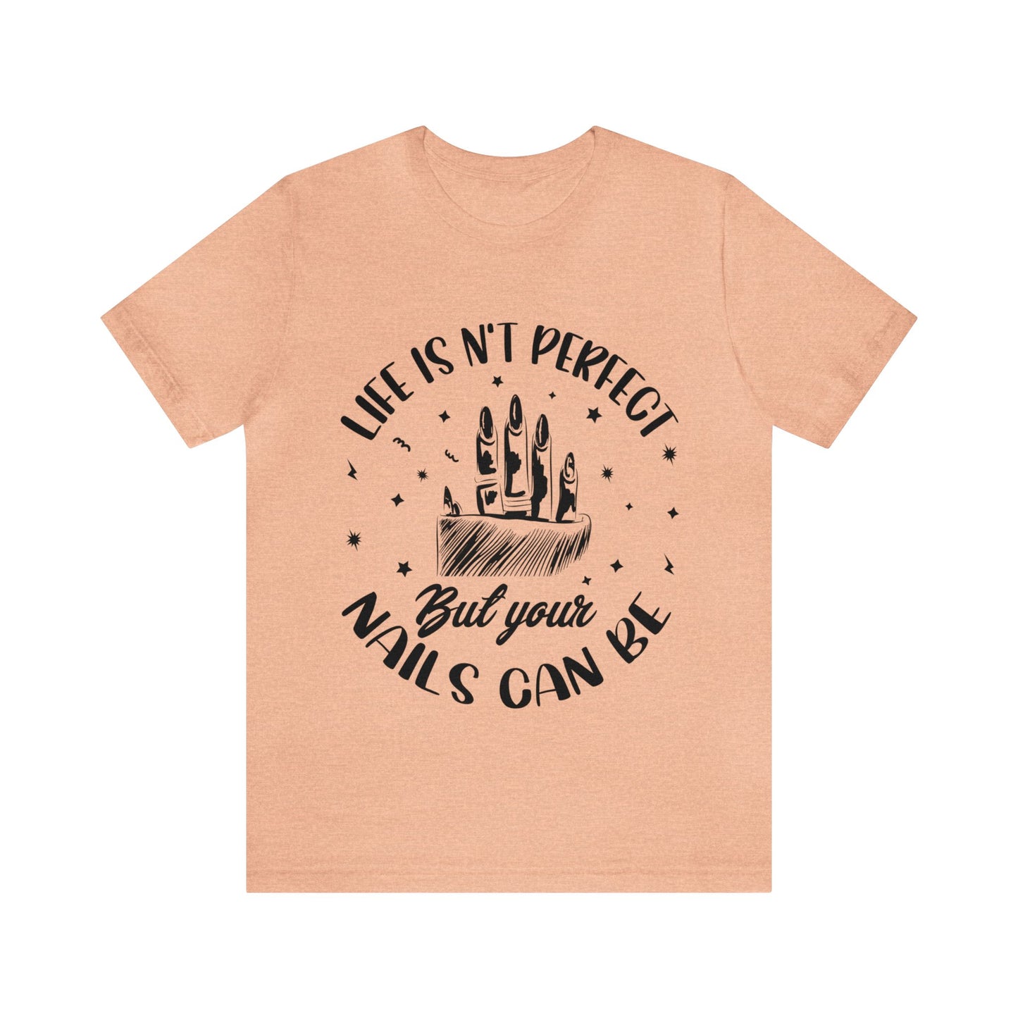 "Life Isn't Perfect But Your Nails Can Be" Unisex Jersey Short Sleeve Tee