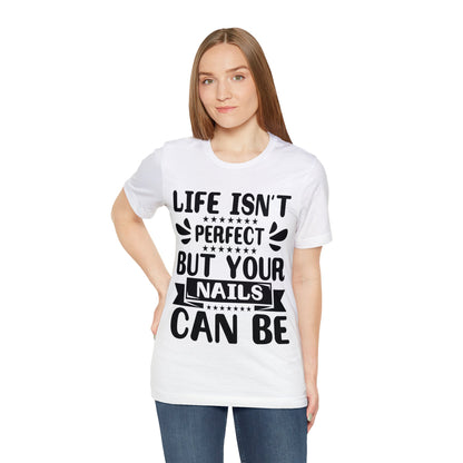 "Life Isn't Perfect But Your Nails Can Be" Bold Text Graphic Unisex Jersey Short Sleeve Tee