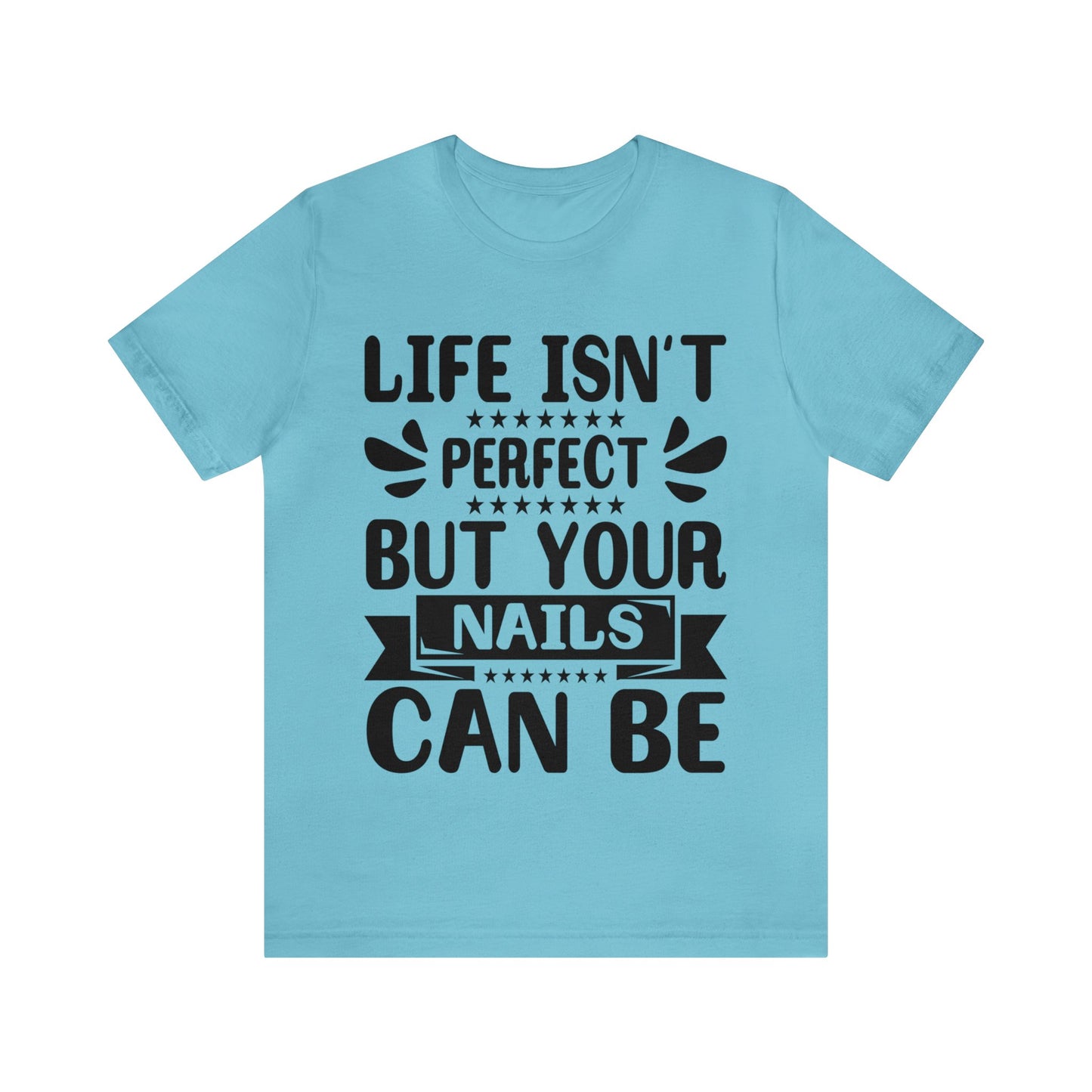 "Life Isn't Perfect But Your Nails Can Be" Bold Text Graphic Unisex Jersey Short Sleeve Tee