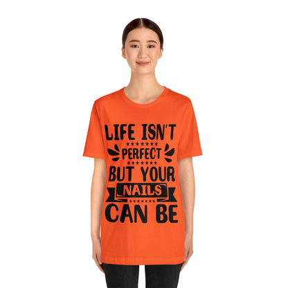 "Life Isn't Perfect But Your Nails Can Be" Bold Text Graphic Unisex Jersey Short Sleeve Tee